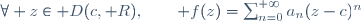 \forall z\in D(c, R),\qquad f(z)=\sum_{n=0}^{+{\infty}}a_n(z-c)^n