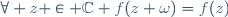 \forall z \in \mathbb{C} \ f(z+\omega)=f(z)