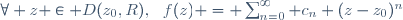 \forall z \in D(z_0,R),~~f(z) = \sum_{n=0}^\infty c_n (z-z_0)^n