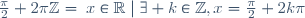 \frac\pi2+2\pi\Z=\left\{x\in\R\mid\exists k\in\Z,x=\frac\pi2+2k\pi\right\}