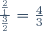 \frac{\frac21}{\frac32}=\frac{4}{3}