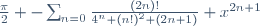 \frac{\pi}{2} -
\sum^{\infin}_{n=0}\frac{(2n)!}{4^n (n!)^2 (2n+1)} x^{2n+1}