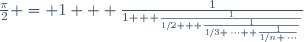 \frac{\pi}{2} = 1 + \frac{1}{1 + \frac{1}{1/2 + \frac{1}{1/3+\,\cdots+ \frac{1}{1/n+\,\cdots}}}}