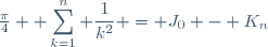 \frac{\pi}{4} \displaystyle \sum_{k=1}^n \frac{1}{k^2} = J_0 - K_n