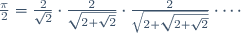 \frac{\pi}2=\frac{2}{\sqrt2}\cdot
\frac{2}{\sqrt{2+\sqrt2}}\cdot
\frac{2}{\sqrt{2+\sqrt{2+\sqrt2}}}\cdot\cdots