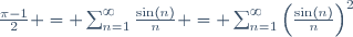 \frac{\pi-1}{2} = \sum_{n=1}^{\infty}\frac{\sin(n)}{n} = \sum_{n=1}^{\infty}\left(\frac{\sin(n)}{n}\right)^{2}