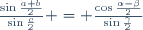 \frac{\sin\frac{a+b}{2}}{\sin\frac{c}{2}} = \frac{\cos\frac{\alpha-\beta}{2}}{\sin\frac{\gamma}{2}}