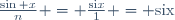 \frac{\sin x}n = \frac{\mathrm{si}\ x}1 = \mathrm{six}