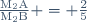 \frac{\text{M}_2\text{A}}{\text{M}_2\text{B}} = \frac{2}{5}