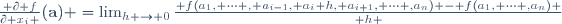 \frac{ \partial f}{\partial x_i }(\mathbf{a}) =\lim_{h \to 0}{ 
f(a_1, \dots , a_{i-1}, a_i+h, a_{i+1}, \dots ,a_n) - 
f(a_1, \dots ,a_n) \over h }
