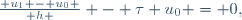 \frac{ u_1 - u_0 }{ h } - \tau u_0 = 0,