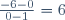 \frac{-6-0}{0-1}=6