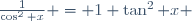 \frac{1}{\cos^2 x} = 1+\tan^2 x \,\!