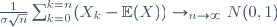 \frac{1}{\sigma\sqrt{n}}\sum_{k=0}^{k=n}(X_k-\mathbb{E}(X))\rightarrow_{n\rightarrow\infty}N(0,1)