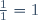\frac{1}{1}=1