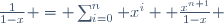 \frac{1}{1-x} = \sum_{i=0}^n x^i+ \frac{x^{n+1}}{1-x} 