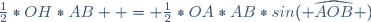 \frac{1}{2}*OH*AB  = \frac{1}{2}*OA*AB*sin( \widehat{AOB} )