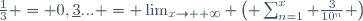 \frac{1}{3} = 0,\underline{3}... = \lim_{x\rightarrow +\infty} \left( \sum_{n=1}^{x} \frac{3}{10^n} \right)