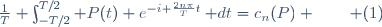 \frac{1}{T} \int_{-T/2}^{T/2} P(t) e^{-i \frac{2n\pi}{T}t}\,\mathrm dt=c_n(P) \qquad (1)