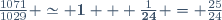 \frac{1071}{1029} \simeq \mathbf{1} + \frac{1}{\mathbf{24}} = \frac{25}{24}