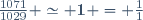 \frac{1071}{1029} \simeq \mathbf{1} = \frac{1}{1}