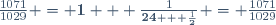 \frac{1071}{1029} = \mathbf{1} + \frac{1}{\mathbf{24} + \frac{1}{\mathbf{2}}} = \frac{1071}{1029}