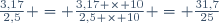 \frac{3,17}{2,5} = \frac{3,17 \times 10}{2,5 \times 10} = \frac{31,7}{25}