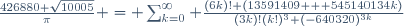 \frac{426880 \sqrt{10005}}{\pi} = \sum_{k=0}^\infty \frac{(6k)! (13591409 + 545140134k)}{(3k)!(k!)^3 (-640320)^{3k}}\!