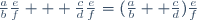 \frac{a}{b}\frac{e}{f} + \frac{c}{d}\frac{e}{f}=(\frac{a}{b}+ \frac{c}{d})\frac{e}{f}