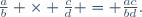 \frac{a}{b} \times \frac{c}{d} = \frac{ac}{bd}.
