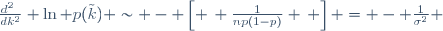 \frac{d^2~}{dk^2} \ln p(\tilde{k}) \ \sim \ - \ \left[ \, \frac{1}{np(1-p)} \, \right] \ = \ - \ \frac{1}{\sigma^2}
 