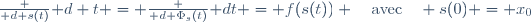 \frac {\mathrm d s(t)}{\mathrm d t} = \frac {\mathrm d \Phi_s(t)}{\mathrm dt} = f(s(t)) \quad\text{avec}\quad s(0) = x_0