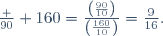 \frac {90} {160}=\frac{\left(\frac{90}{10}\right)}{\left(\frac{160}{10}\right)}=\frac9{16}.