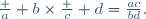 \frac a b\times\frac c d=\frac{ac}{bd}.