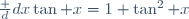 \frac d{dx}\tan x=1+\tan^2 x