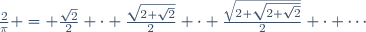 \frac2\pi = \frac{\sqrt2}2 \cdot \frac{\sqrt{2+\sqrt2}}2 \cdot \frac{\sqrt{2+\sqrt{2+\sqrt2}}}2 \cdot \cdots\!