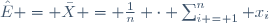 \hat{E} = \bar{X} = \frac{1}{n} \cdot \sum_{i = 1}^n x_i
