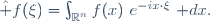 \hat f(\xi)=\int_{\R^n}f(x)~e^{-ix\cdot\xi}~\mathrm dx.