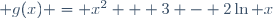 \hspace{200pt} g(x) = x^2 + 3 - 2\ln x