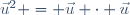 \hspace{50pt}\vec{u}^2 = \vec{u} \cdot \vec{u}