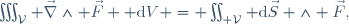 \iiint_\mathcal{V} \vec{\nabla}\wedge \vec{F} {\rm d}V = \iint_{\part \mathcal{V}}{\rm d}\vec{S} \wedge \vec{F},