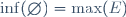 \inf(\emptyset)=\max(E)