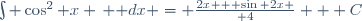 \int \cos^2 x \, \mathrm dx = {2x + \sin 2x \over 4} + C