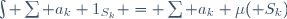 \int \sum a_k 1_{S_k} = \sum a_k \mu( S_k)