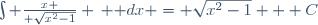 \int {x \over \sqrt{x^2-1}} \, \mathrm dx = \sqrt{x^2-1} + C
