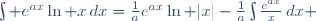 \int e^{ax}\ln x\,dx=\frac{1}{a}e^{ax}\ln |x|-\frac{1}{a}\int\frac{e^{ax}}{x}\,dx 