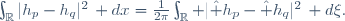 \int_\R|h_p-h_q|^2\, dx=\frac{1}{2\pi}\int_\R |\hat h_p-\hat h_q|^2\, d\xi.