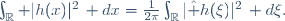 \int_\R |h(x)|^2\, dx=\frac{1}{2\pi}\int_\R|\hat h(\xi)|^2\, d\xi.