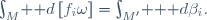 \int_M\! \mathrm d\left[f_i\omega\right]=\int_{M'}\! \mathrm \mathrm d\beta_i.