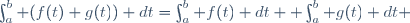 \int_a^b (f(t)+g(t)) dt=\int_a^b f(t) dt +\int_a^b g(t) dt \,